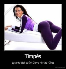 Timpės - garantuotai pačio Dievo kurtas rūbas