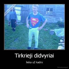 Tirkrieji didvyriai - lieka už kadro