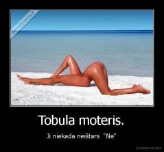 Tobula moteris. - Ji niekada neištars  "Ne"