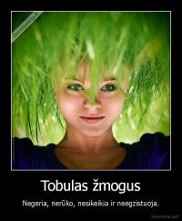 Tobulas žmogus - Negeria, nerūko, nesikeikia ir neegzistuoja.