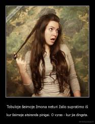 Tobuloje šeimoje žmona neturi žalio supratimo iš - kur šeimoje atsiranda pinigai. O vyras - kur jie dingsta.