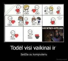 Todėl visi vaikinai ir  - žaidžia su kompiuteriu