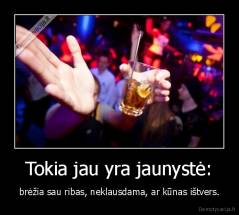 Tokia jau yra jaunystė: - brėžia sau ribas, neklausdama, ar kūnas ištvers.