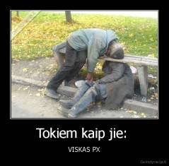 Tokiem kaip jie:  - VISKAS PX