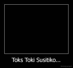 Toks Toki Susitiko... - 