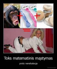 Toks matematinis mąstymas - proto nereikalauja