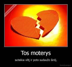 Tos moterys - suteikia viltį ir poto sudaužo širdį.