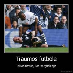 Traumos futbole - Tokios rimtos, kad net juokinga