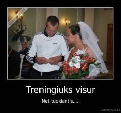 Treningiuks visur - Net tuokiantis.....