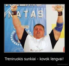 Treniruokis sunkiai - kovok lengvai! - 