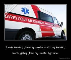 Trenki kiaušinį į kampą - matai sudužusį kiaušinį - Trenki galvą į kampą - matai ligonine.