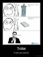 Troliai - Ir kam juos sukure?