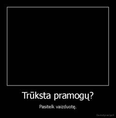 Trūksta pramogų? - Pasitelk vaizduotę.