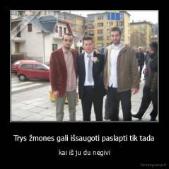 Trys žmones gali išsaugoti paslapti tik tada - kai iš ju du negivi