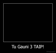 Tu Gauni 3 TAIP! - 