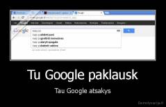 Tu Google paklausk - Tau Google atsakys