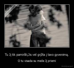 Tu Jį tik pamiršti,Jis vėl grįžta į tavo gyvenimą. - O tu visada su meile Jį priemi