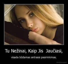 Tu Nežinai, Kaip Jis  Jaučiasi, - visada būdamas antrasis pasirinkimas.