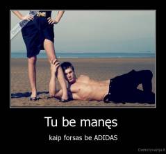 Tu be manęs  - kaip forsas be ADIDAS