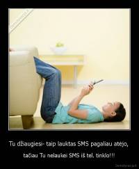 Tu džiaugiesi- taip lauktas SMS pagaliau atėjo, - tačiau Tu nelaukei SMS iš tel. tinklo!!!