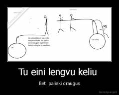 Tu eini lengvu keliu  - Bet  palieki draugus