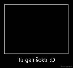Tu gali šokti :D - 