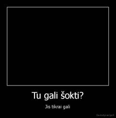 Tu gali šokti? - Jis tikrai gali