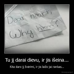 Tu jį darai dievu, ir jis išeina... - Kita daro jį žvėrimi, ir jis laižo jai rankas...
