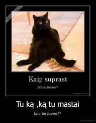 Tu ką ,ką tu mastai - kaip be žuvies?? 