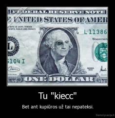 Tu "kiecc" - Bet ant kupiūros už tai nepateksi.