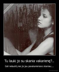 Tu lauki jo su skania vakarienę?.. - Gali nelaukti,nes jis jau pavakarieniavo skaniau....