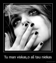 Tu man viskas,o aš tau niekas - 