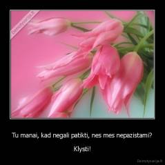 Tu manai, kad negali patikti, nes mes nepazistami? - Klysti!