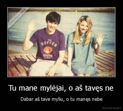 Tu mane mylėjai, o aš tavęs ne - Dabar aš tave myliu, o tu manęs nebe