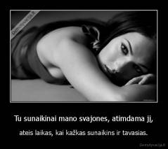 Tu sunaikinai mano svajones, atimdama jį, - ateis laikas, kai kažkas sunaikins ir tavasias.