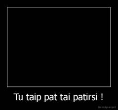 Tu taip pat tai patirsi ! - 