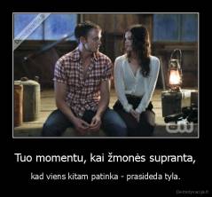 Tuo momentu, kai žmonės supranta, - kad viens kitam patinka - prasideda tyla.