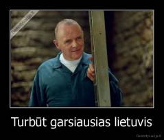 Turbūt garsiausias lietuvis - 