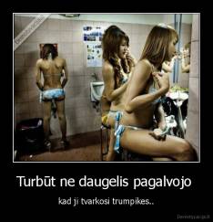 Turbūt ne daugelis pagalvojo  - kad ji tvarkosi trumpikes..