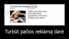 Turbūt pačios reklamą darė - 