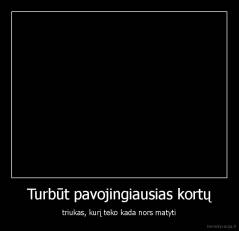 Turbūt pavojingiausias kortų - triukas, kurį teko kada nors matyti