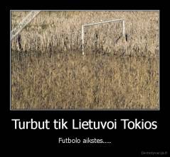 Turbut tik Lietuvoi Tokios - Futbolo aikstes....