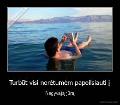 Turbūt visi norėtumėm papoilsiauti į - Negyvają jūrą