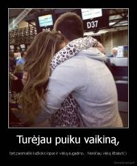 Turėjau puiku vaikiną, - bet pasimaišė kažkoks lopas ir viską sugadino... Norėčiau viską ištaisyti:)