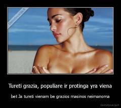 Tureti grazia, populiare ir protinga yra viena - bet Ja tureti vienam be grazios masinos neimanoma