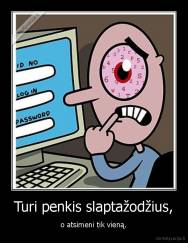 Turi penkis slaptažodžius, - o atsimeni tik vieną.