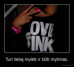 Turi teisę mylėti ir būti mylimas. - 