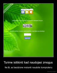 Turime isitikinti kad naudojasi zmogus - Ne BL as bezdzione mokanti naudotis kompiuteriu