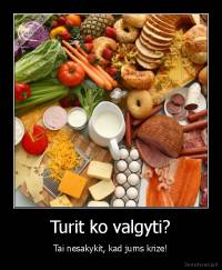 Turit ko valgyti? - Tai nesakykit, kad jums krize!