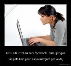 Turiu eiti ir toliau sėdi facebook, dūra ijūngus - Tas pats kaip gaut slapia mazgote per veidą